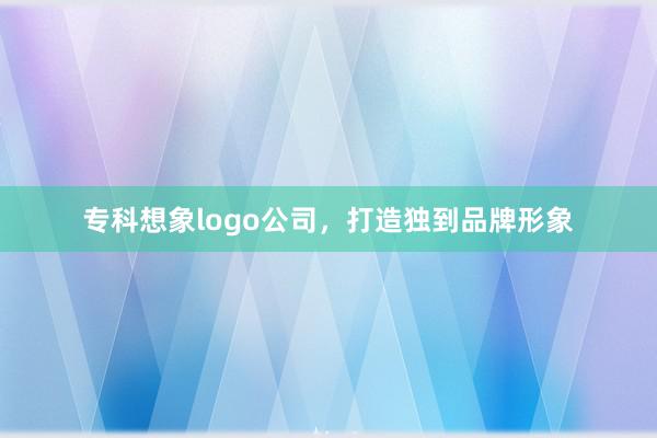 专科想象logo公司，打造独到品牌形象