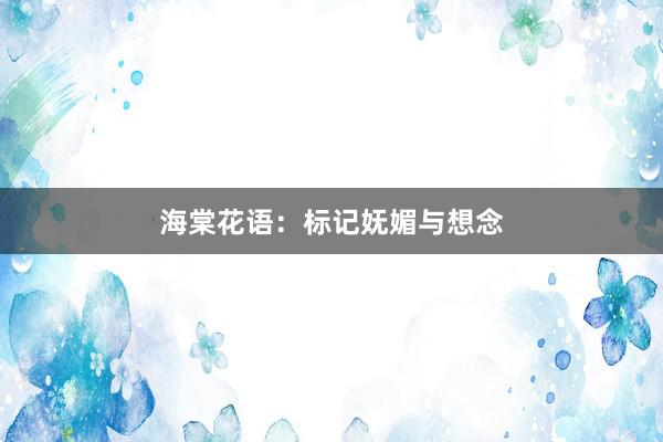 海棠花语:标记妩媚与想念