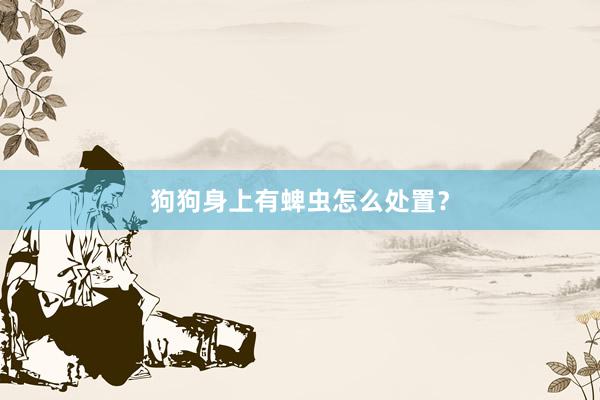 狗狗身上有蜱虫怎么处置？